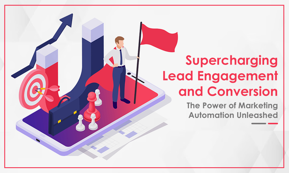 Supercharging Lead Engagement and Conversion: The Power of Marketing Automation Unleashed
