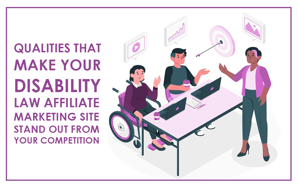 Qualities that Make Your Disability Law Affiliate Marketing Site Stand out From Your Competition