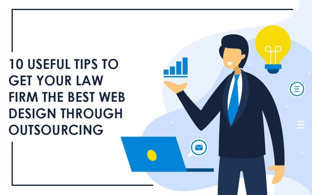 10 Useful Tips to Get Your Law Firm the Best Web Design through Outsourcing