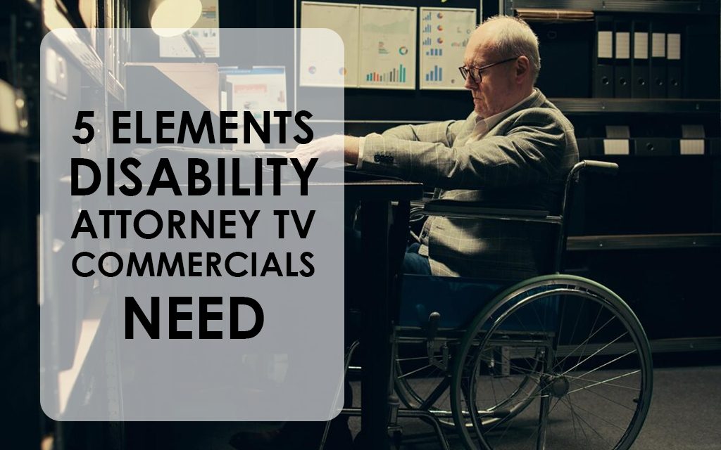 5 Elements Disability Attorney TV Commercials Need