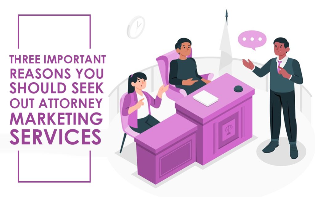 Three Important Reasons you Should Seek Out Attorney Marketing Services