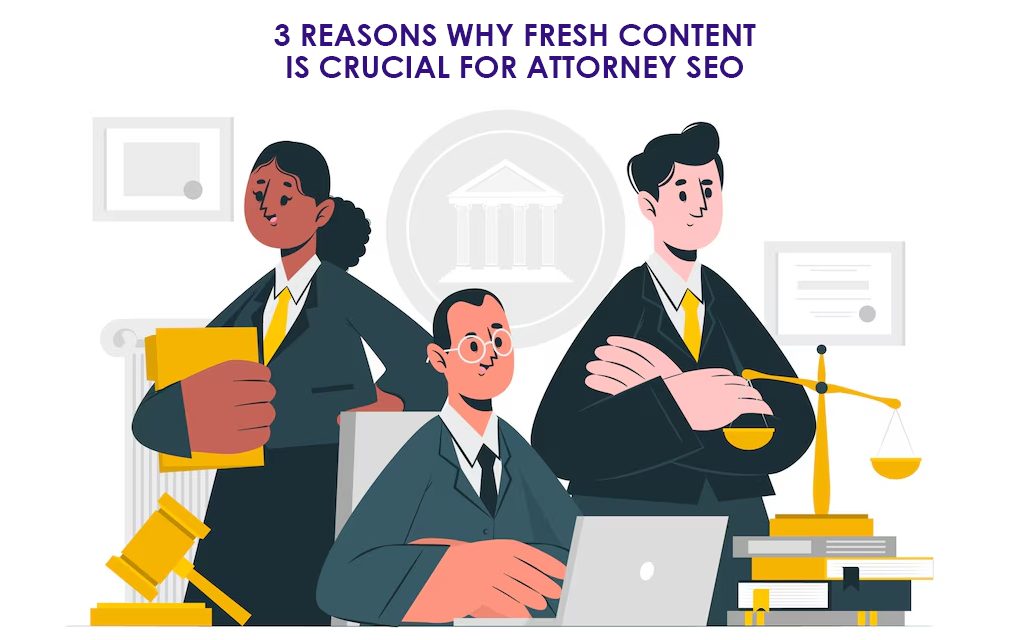 3 Reasons Why Fresh Content is Crucial for Attorney SEO